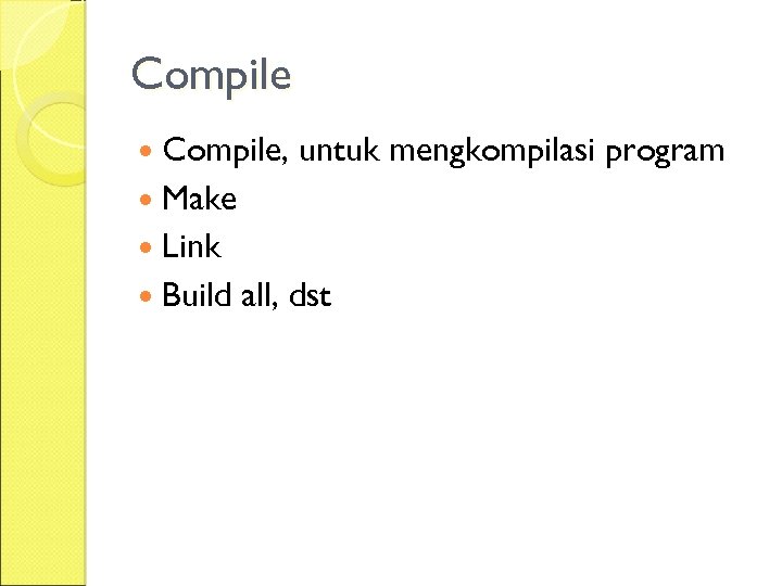 Compile Compile, untuk mengkompilasi program Make Link Build all, dst 