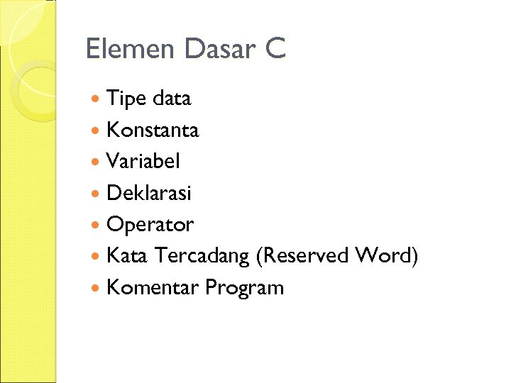 Elemen Dasar C Tipe data Konstanta Variabel Deklarasi Operator Kata Tercadang (Reserved Word) Komentar