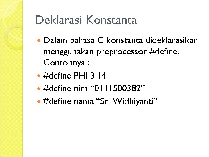 Deklarasi Konstanta Dalam bahasa C konstanta dideklarasikan menggunakan preprocessor #define. Contohnya : #define PHI
