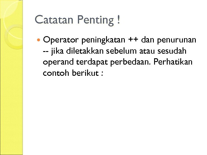Catatan Penting ! Operator peningkatan ++ dan penurunan -- jika diletakkan sebelum atau sesudah