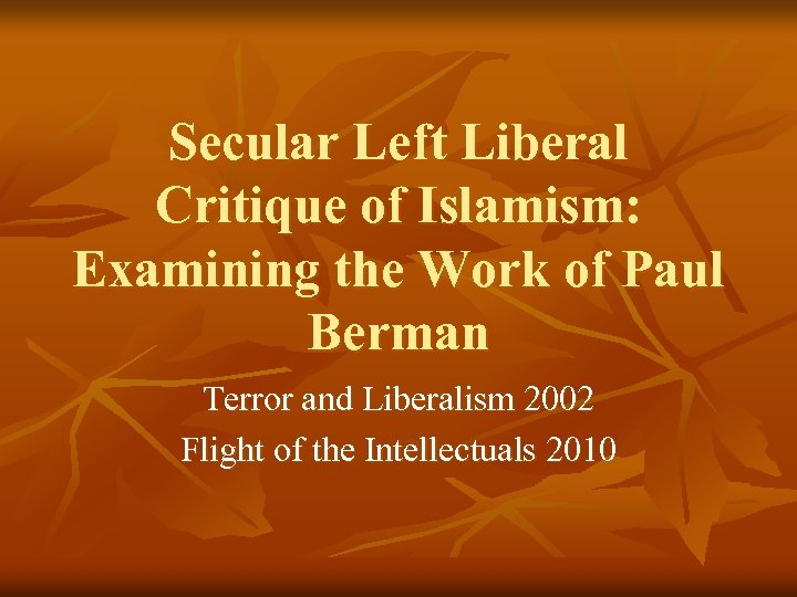 Secular Left Liberal Critique of Islamism: Examining the Work of Paul Berman Terror and