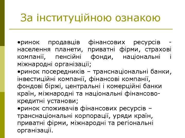 За інституційною ознакою • ринок продавців фінансових ресурсів - населення планети, приватні фірми, страхові
