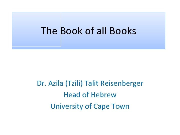 The Book of all Books Dr. Azila (Tzili) Talit Reisenberger Head of Hebrew University