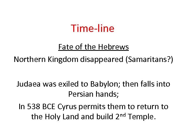 Time-line Fate of the Hebrews Northern Kingdom disappeared (Samaritans? ) Judaea was exiled to