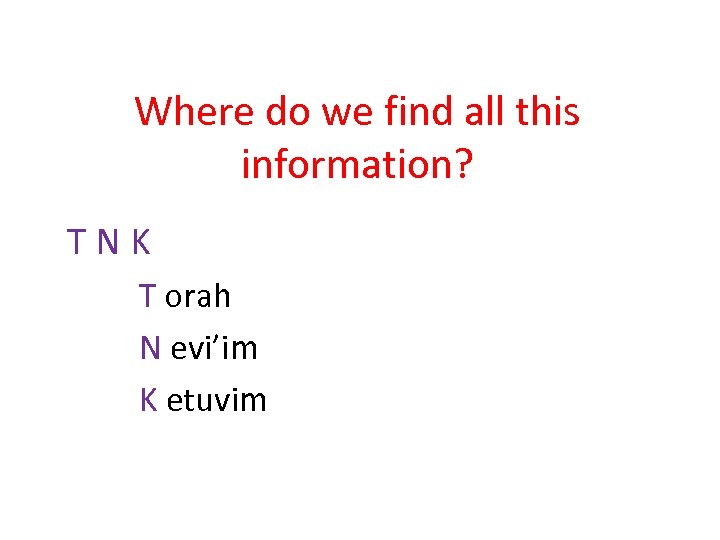 Where do we find all this information? TNK T orah N evi’im K etuvim
