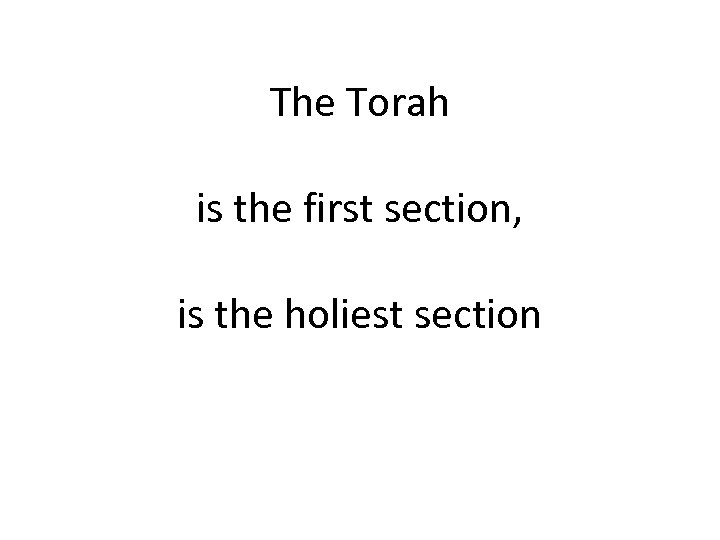 The Torah is the first section, is the holiest section 