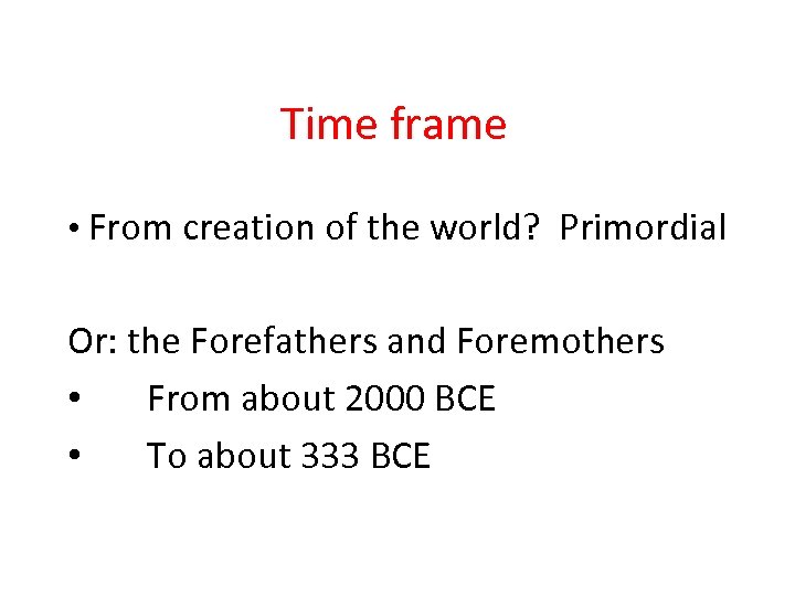 Time frame • From creation of the world? Primordial Or: the Forefathers and Foremothers