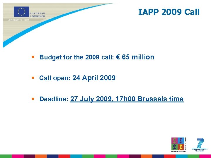 IAPP 2009 Call § Budget for the 2009 call: € 65 million § Call