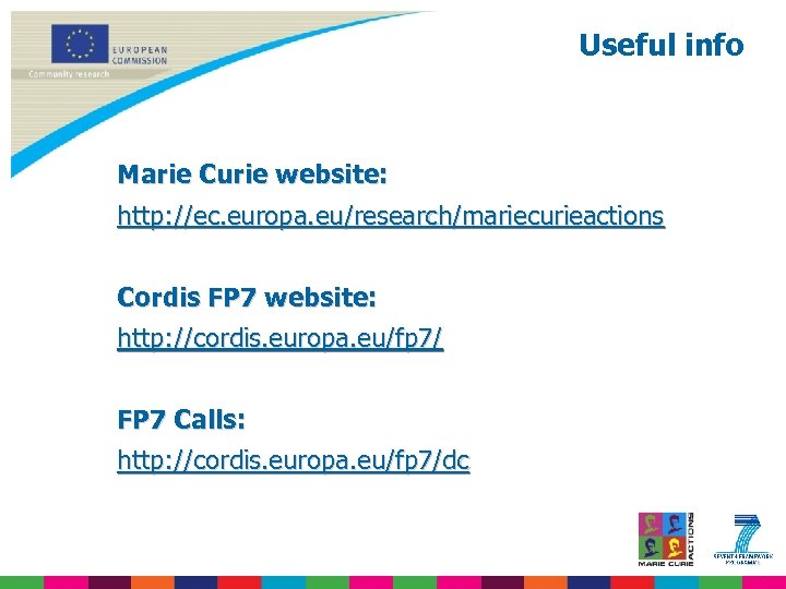 Useful info Marie Curie website: http: //ec. europa. eu/research/mariecurieactions Cordis FP 7 website: http: