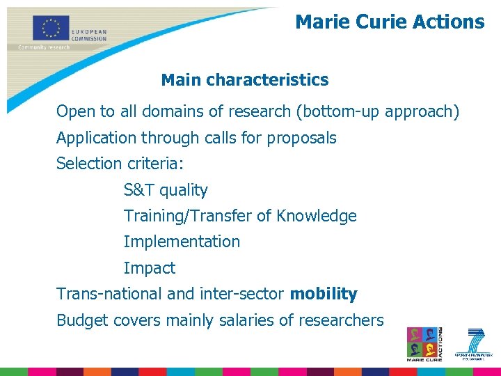 Marie Curie Actions Main characteristics Open to all domains of research (bottom-up approach) Application
