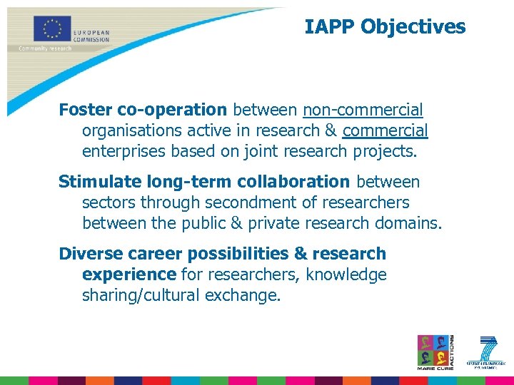 IAPP Objectives Foster co-operation between non-commercial organisations active in research & commercial enterprises based