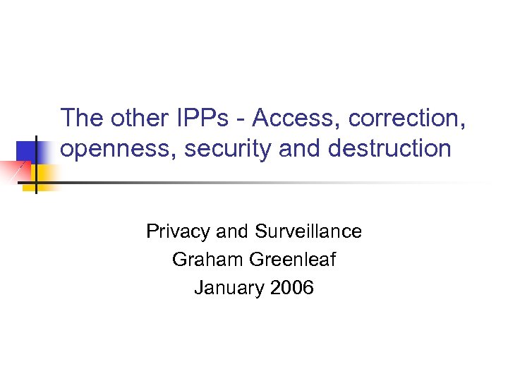 The other IPPs - Access, correction, openness, security and destruction Privacy and Surveillance Graham
