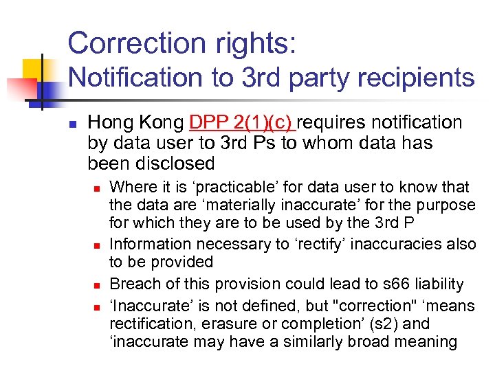 Correction rights: Notification to 3 rd party recipients n Hong Kong DPP 2(1)(c) requires