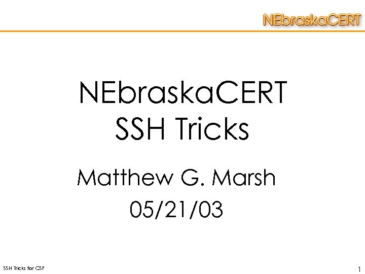 NEbraska. CERT SSH Tricks Matthew G. Marsh 05/21/03 SSH Tricks for CSF 1 