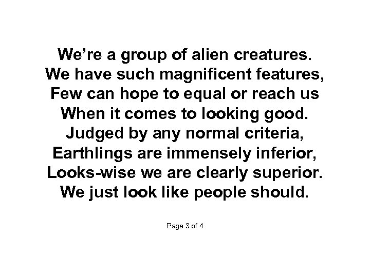 We’re a group of alien creatures. We have such magnificent features, Few can hope