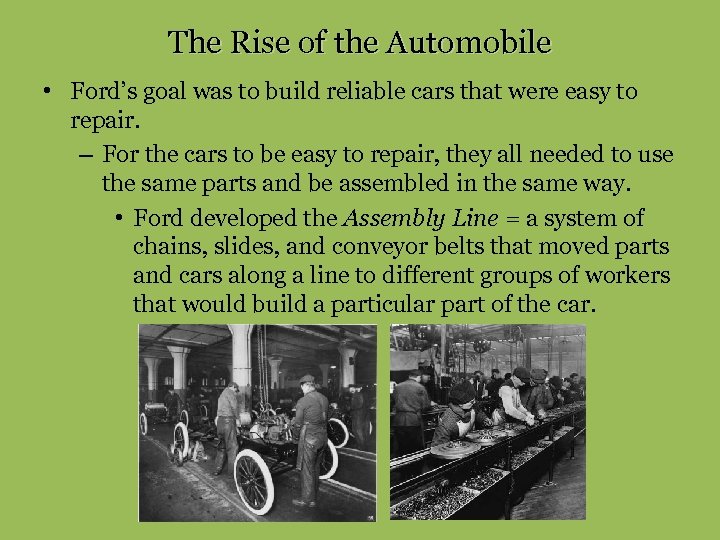The Rise of the Automobile • Ford’s goal was to build reliable cars that