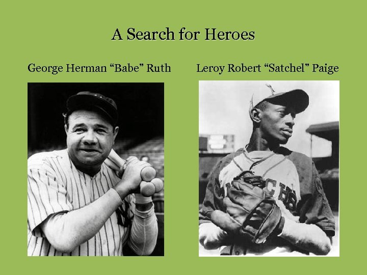 A Search for Heroes George Herman “Babe” Ruth Leroy Robert “Satchel” Paige 