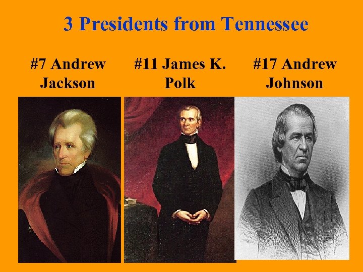 3 Presidents from Tennessee #7 Andrew Jackson #11 James K. Polk #17 Andrew Johnson