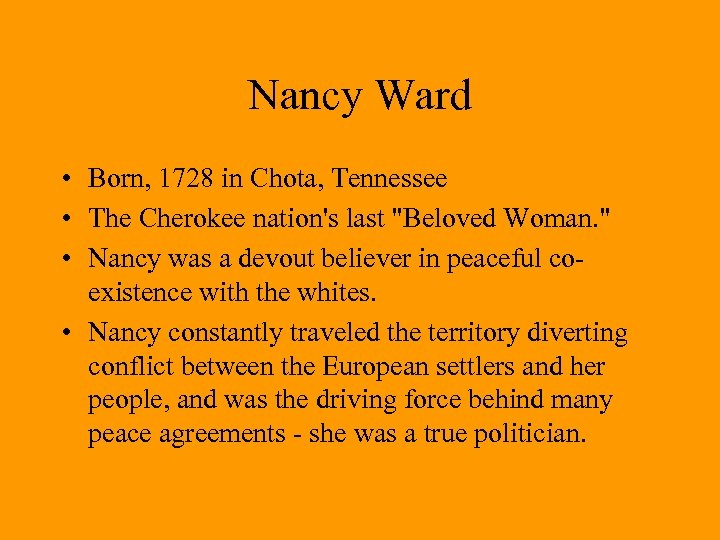 Nancy Ward • Born, 1728 in Chota, Tennessee • The Cherokee nation's last 
