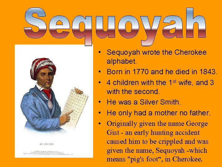  • Sequoyah wrote the Cherokee alphabet. • Born in 1770 and he died