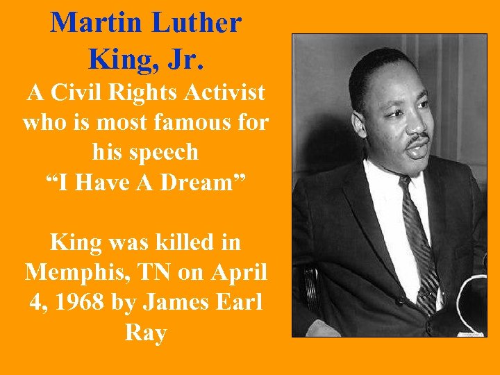 Martin Luther King, Jr. A Civil Rights Activist who is most famous for his