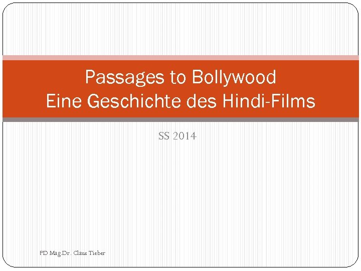 Passages to Bollywood Eine Geschichte des Hindi-Films SS 2014 PD Mag. Dr. Claus Tieber