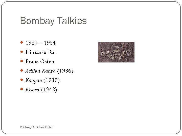 Bombay Talkies 1934 – 1954 Himansu Rai Franz Osten Achhut Kanya (1936) Kangan (1939)