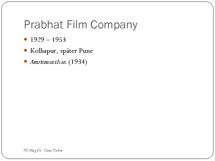 Prabhat Film Company 1929 – 1953 Kolhapur, später Pune Amritmanthan (1934) PD Mag. Dr.