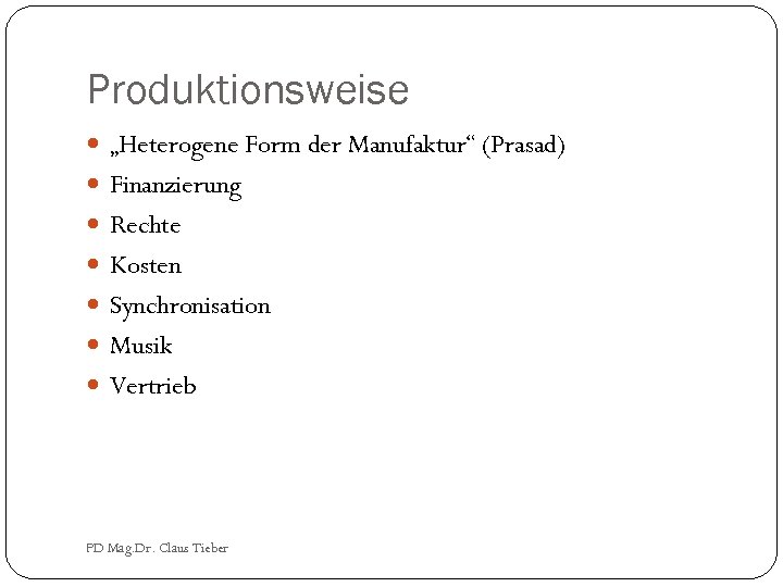 Produktionsweise „Heterogene Form der Manufaktur“ (Prasad) Finanzierung Rechte Kosten Synchronisation Musik Vertrieb PD Mag.