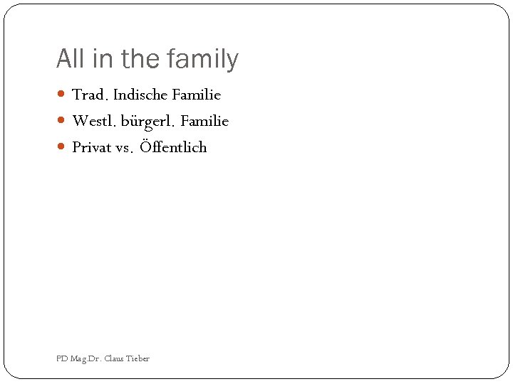 All in the family Trad. Indische Familie Westl. bürgerl. Familie Privat vs. Öffentlich PD