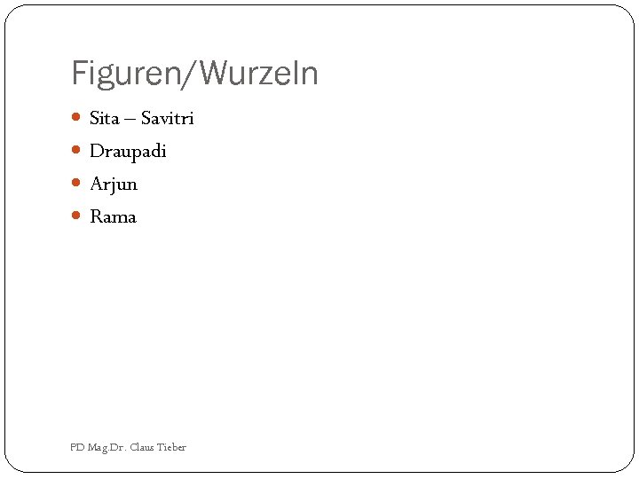 Figuren/Wurzeln Sita – Savitri Draupadi Arjun Rama PD Mag. Dr. Claus Tieber 