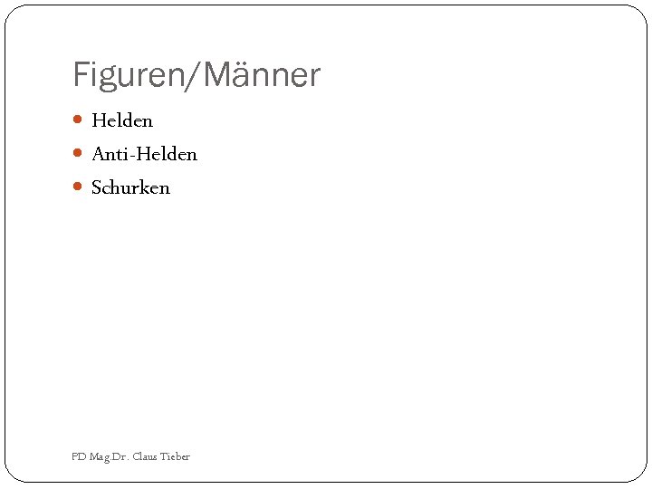 Figuren/Männer Helden Anti-Helden Schurken PD Mag. Dr. Claus Tieber 