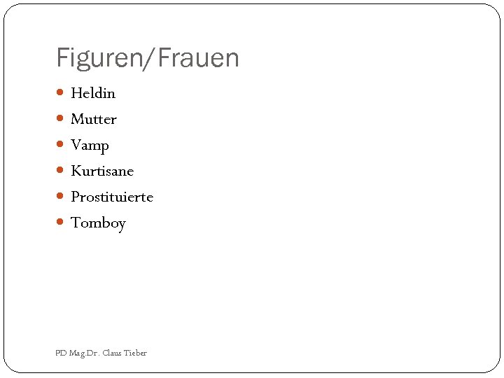 Figuren/Frauen Heldin Mutter Vamp Kurtisane Prostituierte Tomboy PD Mag. Dr. Claus Tieber 