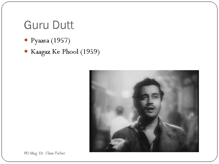 Guru Dutt Pyaasa (1957) Kaagaz Ke Phool (1959) PD Mag. Dr. Claus Tieber 