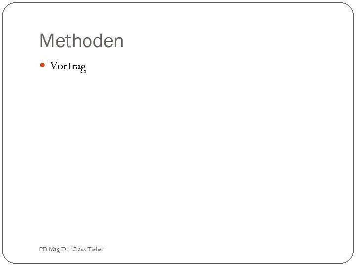 Methoden Vortrag PD Mag. Dr. Claus Tieber 