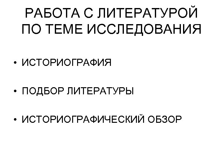 РАБОТА С ЛИТЕРАТУРОЙ ПО ТЕМЕ ИССЛЕДОВАНИЯ • ИСТОРИОГРАФИЯ • ПОДБОР ЛИТЕРАТУРЫ • ИСТОРИОГРАФИЧЕСКИЙ ОБЗОР