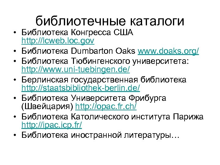 библиотечные каталоги • Библиотека Конгресса США http: //lcweb. loc. gov • Библиотека Dumbarton Oaks