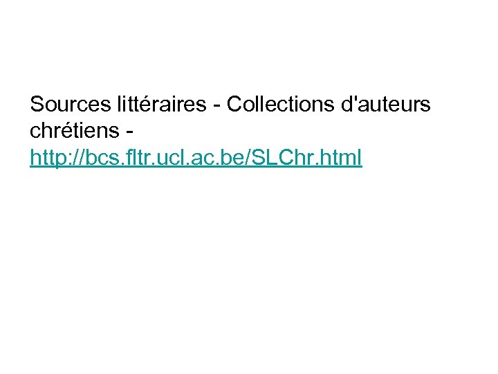 Sources littéraires - Collections d'auteurs chrétiens http: //bcs. fltr. ucl. ac. be/SLChr. html 