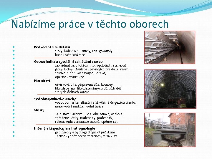 Nabízíme práce v těchto oborech Podzemní stavitelství štoly, kolektory, tunely, energokanály kanalizační sběrače Geotechnika