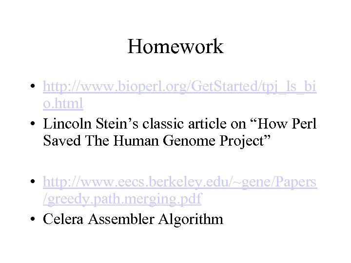 Homework • http: //www. bioperl. org/Get. Started/tpj_ls_bi o. html • Lincoln Stein’s classic article