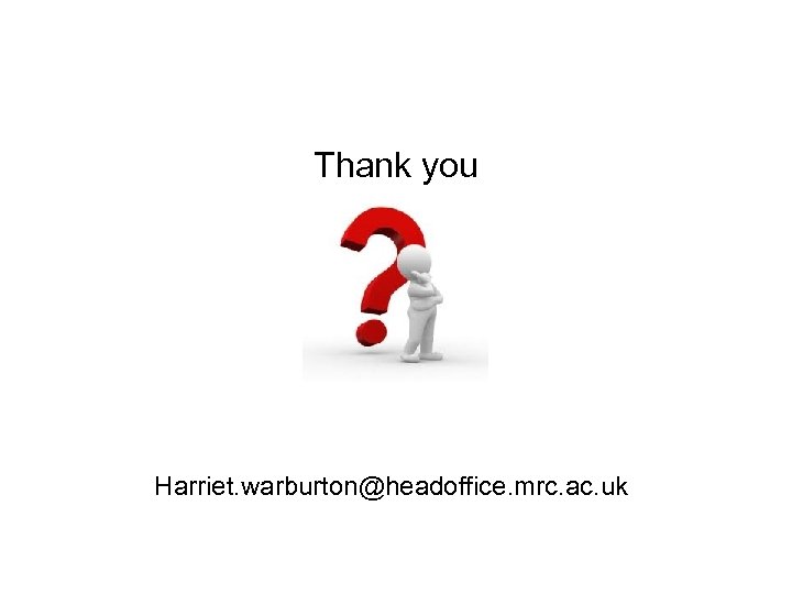 Thank you Harriet. warburton@headoffice. mrc. ac. uk 