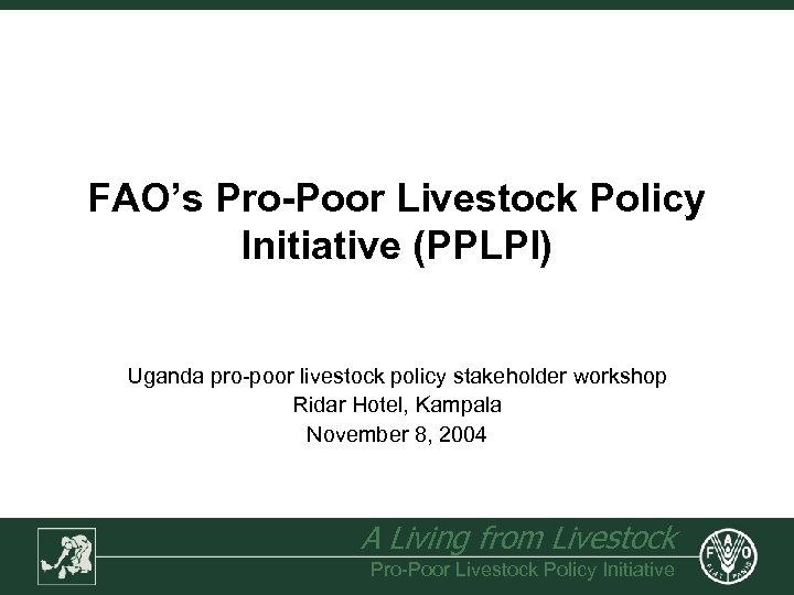 FAO’s Pro-Poor Livestock Policy Initiative (PPLPI) Uganda pro-poor livestock policy stakeholder workshop Ridar Hotel,