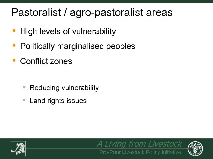 Pastoralist / agro-pastoralist areas • • • High levels of vulnerability Politically marginalised peoples