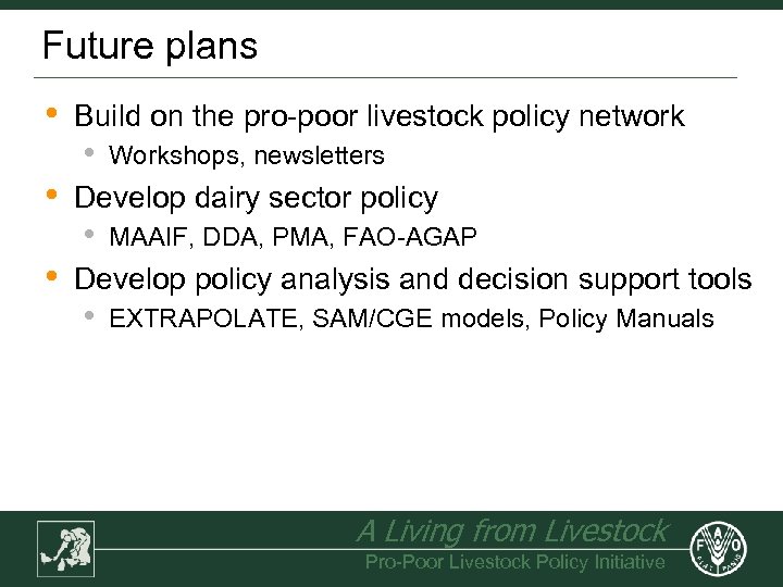 Future plans • Build on the pro-poor livestock policy network • • Develop dairy