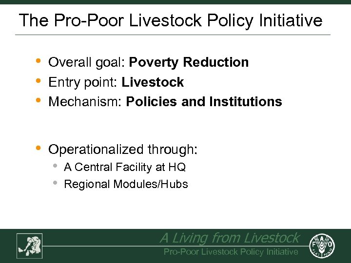 The Pro-Poor Livestock Policy Initiative • • • Overall goal: Poverty Reduction Entry point: