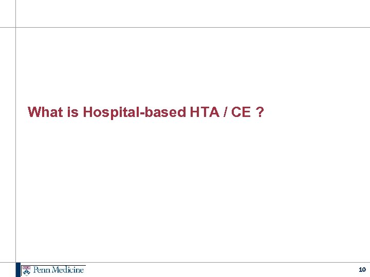 What is Hospital-based HTA / CE ? 10 