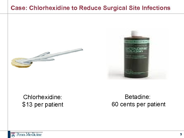 Case: Chlorhexidine to Reduce Surgical Site Infections Chlorhexidine: $13 per patient Betadine: 60 cents