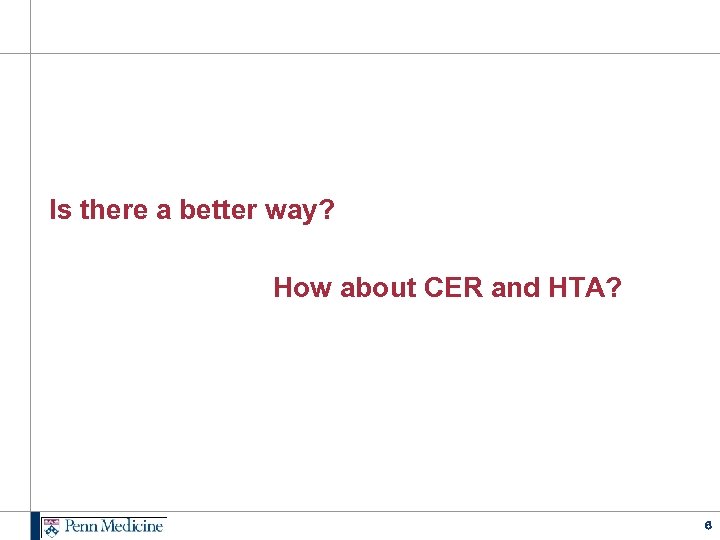 Is there a better way? How about CER and HTA? 6 