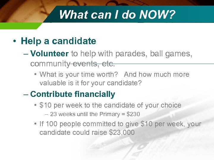 What can I do NOW? • Help a candidate – Volunteer to help with