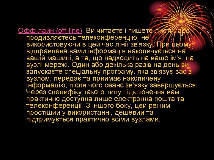 Офф-лайн (off-line) Ви читаєте і пишете листи, або продивляєтесь телеконференцію, не використовуючи в цей